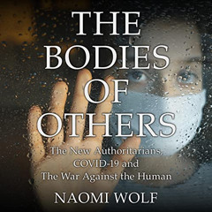 Access EPUB 📮 The Bodies of Others: The New Authoritarians, COVID-19 and the War Aga