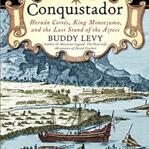 𝑫𝒐𝒘𝒏𝒍𝒐𝒂𝒅 KINDLE ✔️ Conquistador: Hernan Cortes, King Montezuma, and the