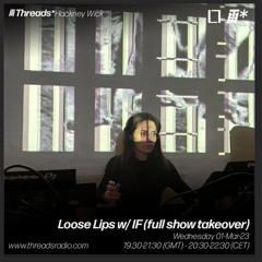 Loose Lips w/ IF - full show takeover (*Hackney Wick) - 01-Mar-23 I Threads
