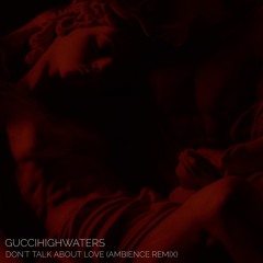 guccihighwaters - DON'T TALK ABOUT LOVE (AMBIENCE Remix)