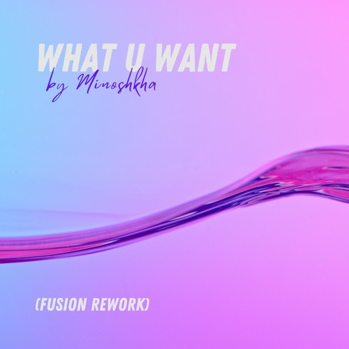 What u want (Fusion rework)
