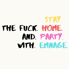 stay the fuck home and party with emnage