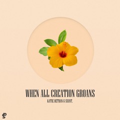 Katie Bethan & sxxnt. - When All Creation Groans