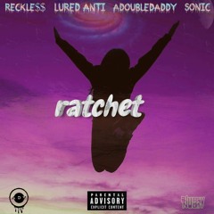 Reckle$$ x Lured Anti x AdoubleDaddy x Sonic-Ratchet