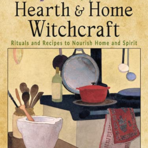 free PDF 💙 Hearth and Home Witchcraft: Rituals and Recipes to Nourish Home and Spiri