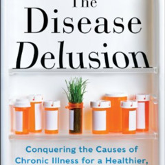Get EPUB 🎯 The Disease Delusion: Conquering the Causes of Chronic Illness for a Heal