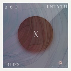 BLISS |X session 003| entyth