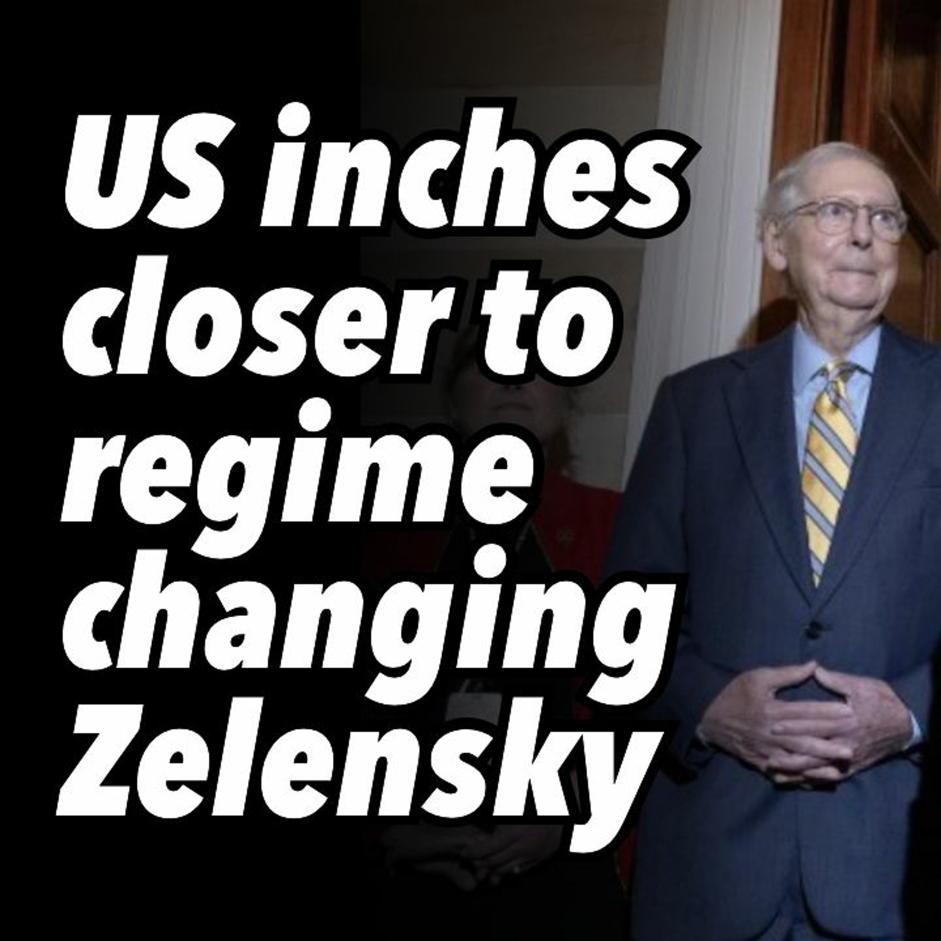 US inches closer to regime changing Zelensky
