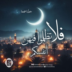 ﴿فَلَا تَظۡلِمُوا۟ فِیهِنَّ أَنفُسَكُمۡۚ﴾ |خطبة جمعة| د. أبوبكر القاضي