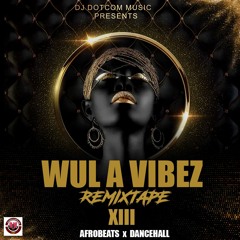 DJ DOTCOM PRESENTS WUL A VIBEZ REMIXTAPE VOL.13 (AFROBEATS x DANCEHALL)®️
