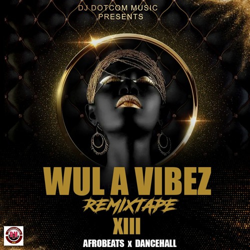 DJ DOTCOM PRESENTS WUL A VIBEZ REMIXTAPE VOL.13 (AFROBEATS x DANCEHALL)®️