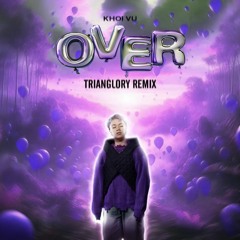 Khoi Vu - OVER (Trianglory Remix)