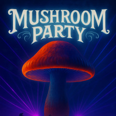 Mushroom Party 30/08/2025