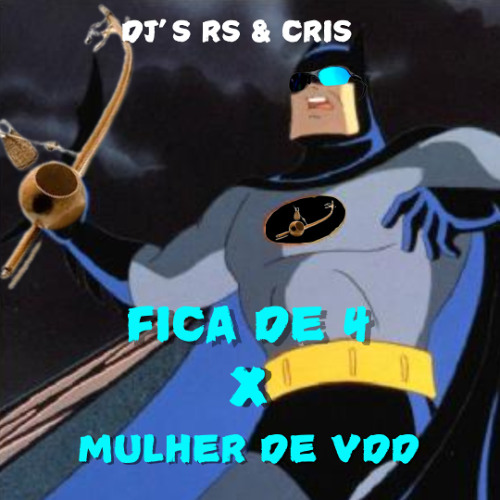 FICA DE 4 X MULHER DE VDD - DJ'S CRIS & RS