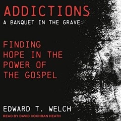 READ KINDLE PDF EBOOK EPUB Addictions: A Banquet in the Grave: Finding Hope in the Power of the Gosp