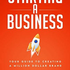 [DOWNLOAD] KINDLE 💓 Starting a Business: Your Guide to Creating a Million Dollar Bra