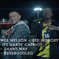 Wes Nelson - See Nobody (Ft Hardy Caprio)  - Danny.wav - 2020BOOTLEG