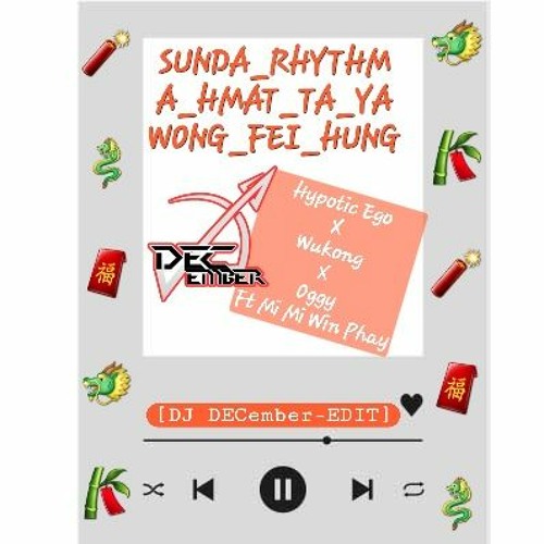 SUNDA_RHYTHM_A_HMAT_TA_YA_WONG_FEI_HUNG - Hypotic Ego-Wukong-Oggy-MiMiWinPhay [DJ DECember-EDIT]