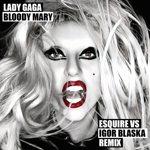 Stream Lady Gaga Bloody Mary (eSQUIRE Vs Igor Blaska Remix) by