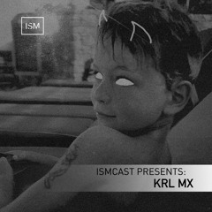 Ismcast Presents 119 - Krl Mx