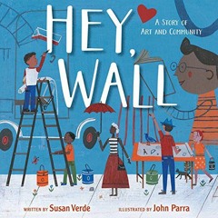 ✔️ [PDF] Download Hey, Wall: A Story of Art and Community by  Susan Verde &  John Parra