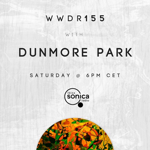 Dunmore Park - When We Dip Radio #155 [18.04.20]