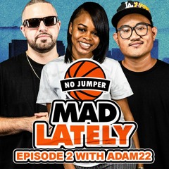 MAD LAtely Ep. 2 w/ Adam22
