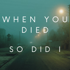 When You Died, So Did I