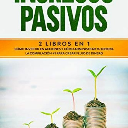 ✔️ [PDF] Download Ingresos Pasivos: 2 Libros en 1- Cómo Invertir en Acciones y Cómo Administra