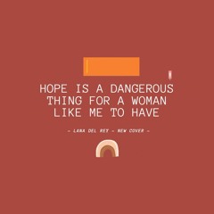 Lana Del Rey - hope is a dangerous thing for a woman like me to have (Cover)