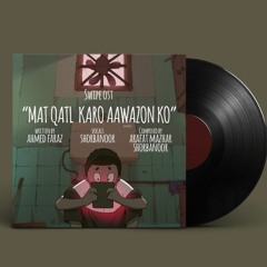 SWIPE OST - 02 - Mat Qatl Karo Aawazon Ko - Arafat Mazhar and Shorbanoor