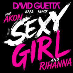 Sexy Girl (In The World) David Guetta ft. Akon & Rihanna - EFFE Remix - 🔽 FILTERED FOR COPYRIGHT 🔽