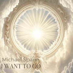I Want To Go by Micael Spann