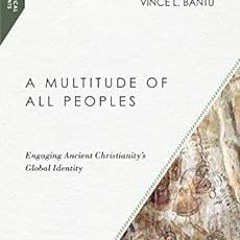 Get EPUB KINDLE PDF EBOOK A Multitude of All Peoples: Engaging Ancient Christianity's Global Identit
