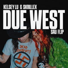 KELSEY LU, SKRILLEX - DUE WEST (SAU HOUSE  FLIP)