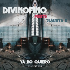 DivinoFino meets JUANITA E - Ya no Quiero (DivinoFino Remix)