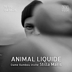 ANIMAL LIQUIDE - Dame Bambou invite Stilla Maris [040625]