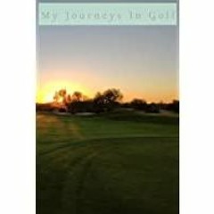 (Read PDF) My Journeys in Golf: Travels, Reflections, Goals - Lesson &amp Life Notes