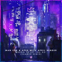 Man Cub & APEK With April Bender - Wrong To Let You Go (VAANCE Remix)