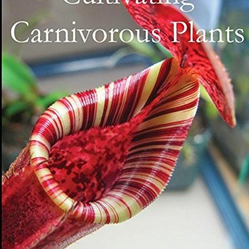 [VIEW] KINDLE PDF EBOOK EPUB Cultivating Carnivorous Plants by  Natch Greyes 💕
