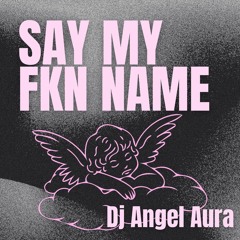 SAY MY FKN NAME