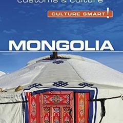 FREE PDF 💔 Mongolia - Culture Smart!: The Essential Guide to Customs & Culture by  A