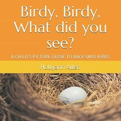 [Get] [EBOOK EPUB KINDLE PDF] Birdy, Birdy, What did you see?: A CHILD'S PICTURE GUIDE TO BACKYA