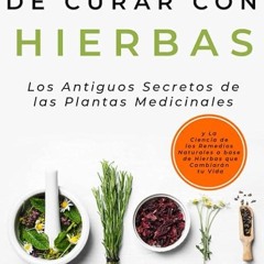 Free read✔ El Arte de Curar con Hierbas: Los Antiguos Secretos de las Plantas Medicinales y La C