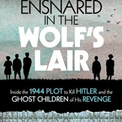 Download pdf Ensnared in the Wolf's Lair: Inside the 1944 Plot to Kill Hitler and the Ghost Children