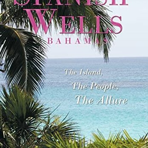 download KINDLE 🗂️ Spanish Wells Bahamas: The Island, The People, The Allure by  Chr