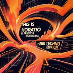 This Is Horatio & Friends Radioshow Episode 451 Hard Techno Edition