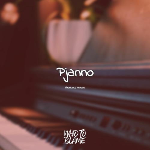 Who To Blame - Pjanno (Alternative Version)