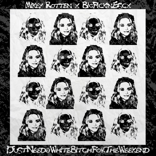 Mikey Rotten & BigFuckinEscx - IJustNeedaLilWhiteBitchForTheWeekend (Prod. ICE)