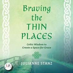 [View] [EPUB KINDLE PDF EBOOK] Braving the Thin Places: Celtic Wisdom to Create a Space for Grace by
